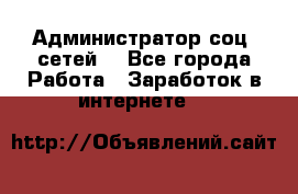 Администратор соц. сетей: - Все города Работа » Заработок в интернете   